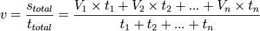 \！v = \ frac {s_ {total}} {t_ {total}} = \ frac {V_ {1} \ times t_ {1} + V_ {2} \ times t_ {2} +.. .. + V_ {n} \ times t_ {n}} {t_ {1} + t_ {2} +.. .. + t_ {n}}